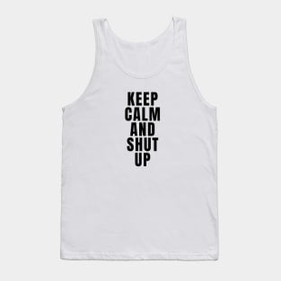 Keep Calm And Shut Up Tank Top